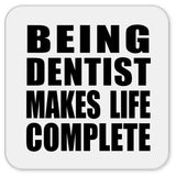 Being Dentist Makes Life Complete - Drink Coaster