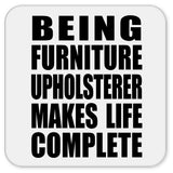 Being Furniture Upholsterer Makes Life Complete - Drink Coaster
