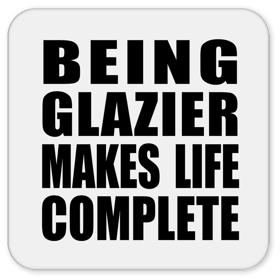 Being Glazier Makes Life Complete - Drink Coaster