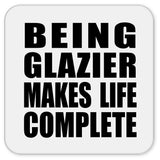Being Glazier Makes Life Complete - Drink Coaster
