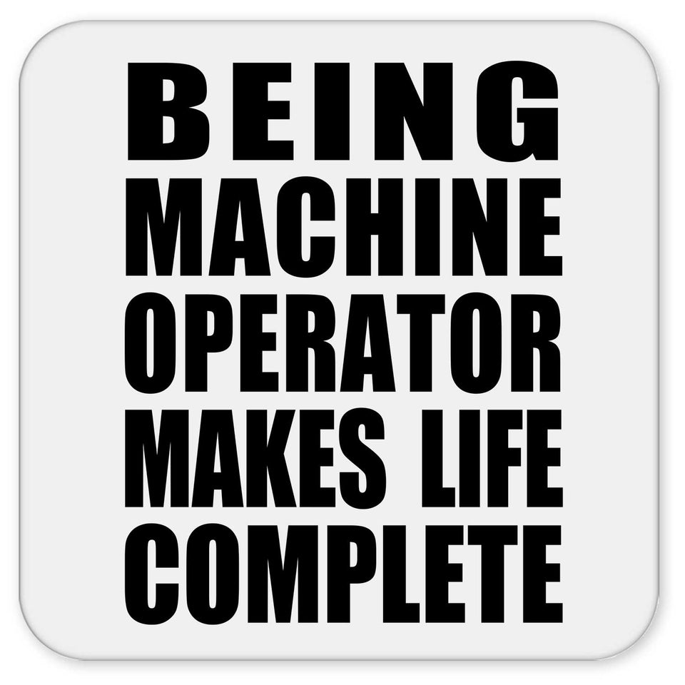 Being Machine Operator Makes Life Complete - Drink Coaster