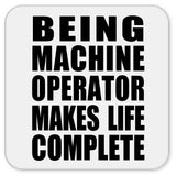 Being Machine Operator Makes Life Complete - Drink Coaster