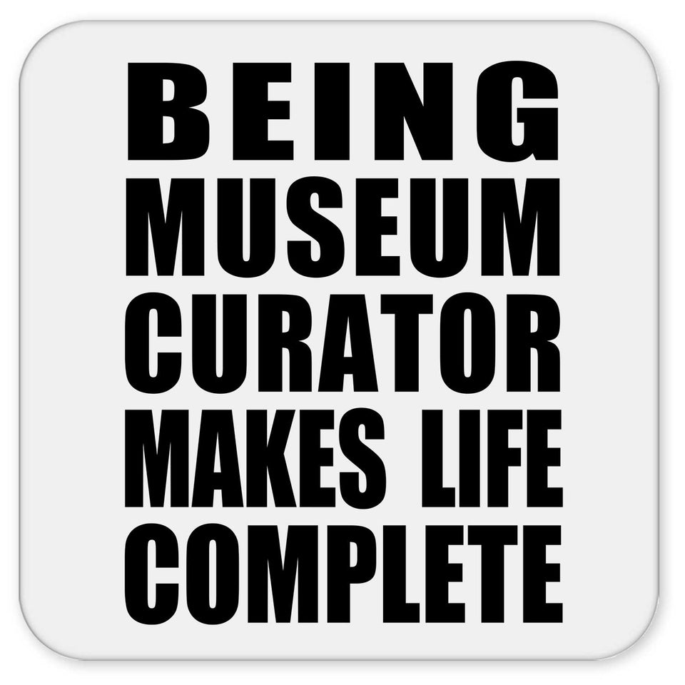 Being Museum Curator Makes Life Complete - Drink Coaster