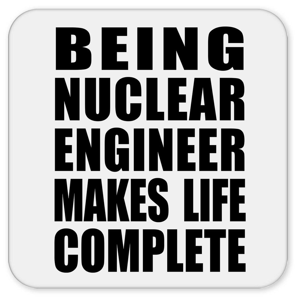 Being Nuclear Engineer Makes Life Complete - Drink Coaster