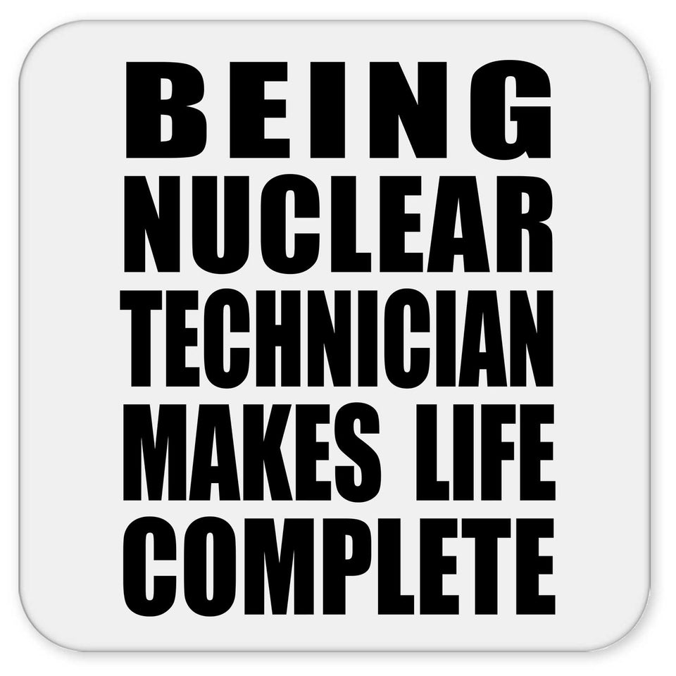 Being Nuclear Technician Makes Life Complete - Drink Coaster