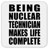 Being Nuclear Technician Makes Life Complete - Drink Coaster