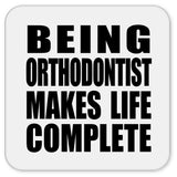 Being Orthodontist Makes Life Complete - Drink Coaster