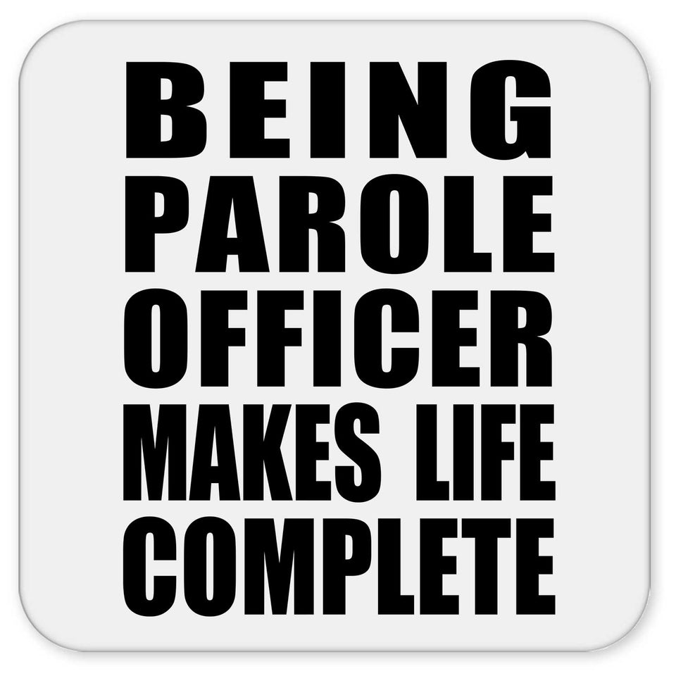 Being Parole Officer Makes Life Complete - Drink Coaster