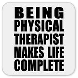 Being Physical Therapist Makes Life Complete - Drink Coaster