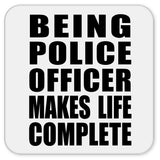 Being Police Officer Makes Life Complete - Drink Coaster