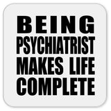 Being Psychiatrist Makes Life Complete - Drink Coaster