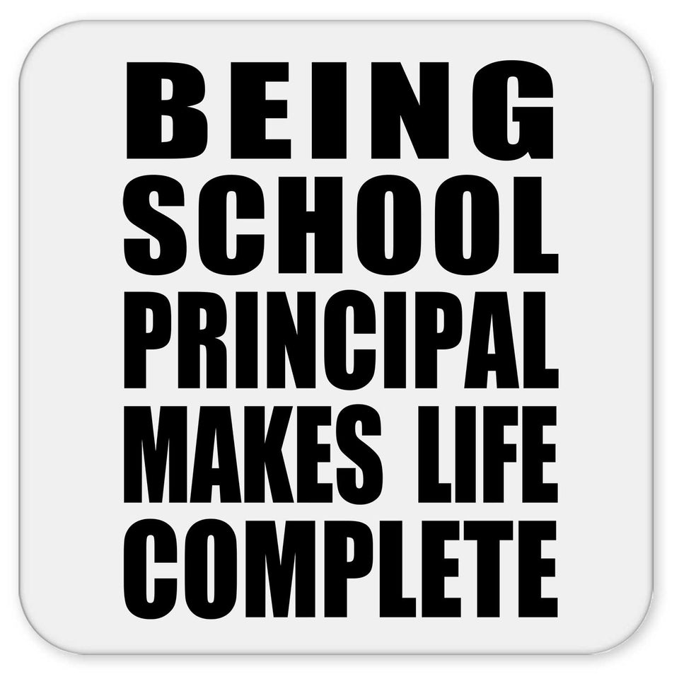 Being School Principal Makes Life Complete - Drink Coaster