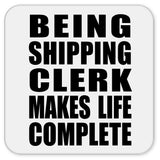 Being Shipping Clerk Makes Life Complete - Drink Coaster