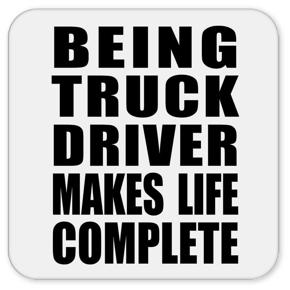 Being Truck Driver Makes Life Complete - Drink Coaster
