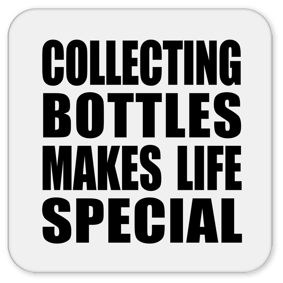 Collecting Bottles Makes Life Special - Drink Coaster