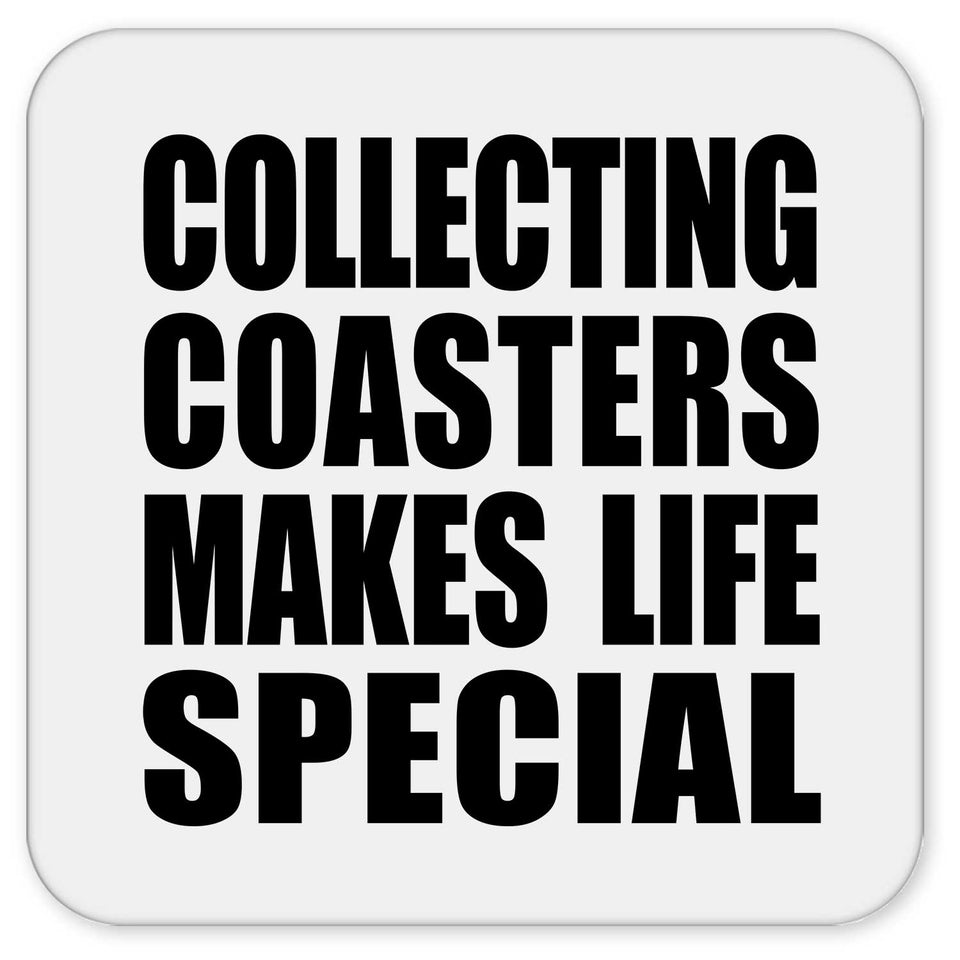 Collecting Coasters Makes Life Special - Drink Coaster