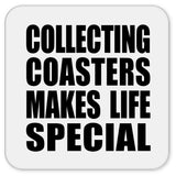 Collecting Coasters Makes Life Special - Drink Coaster