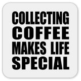 Collecting Coffee Makes Life Special - Drink Coaster