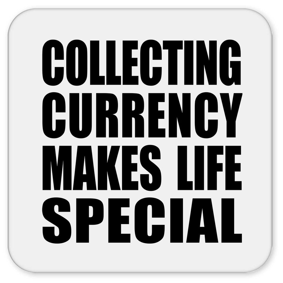 Collecting Currency Makes Life Special - Drink Coaster