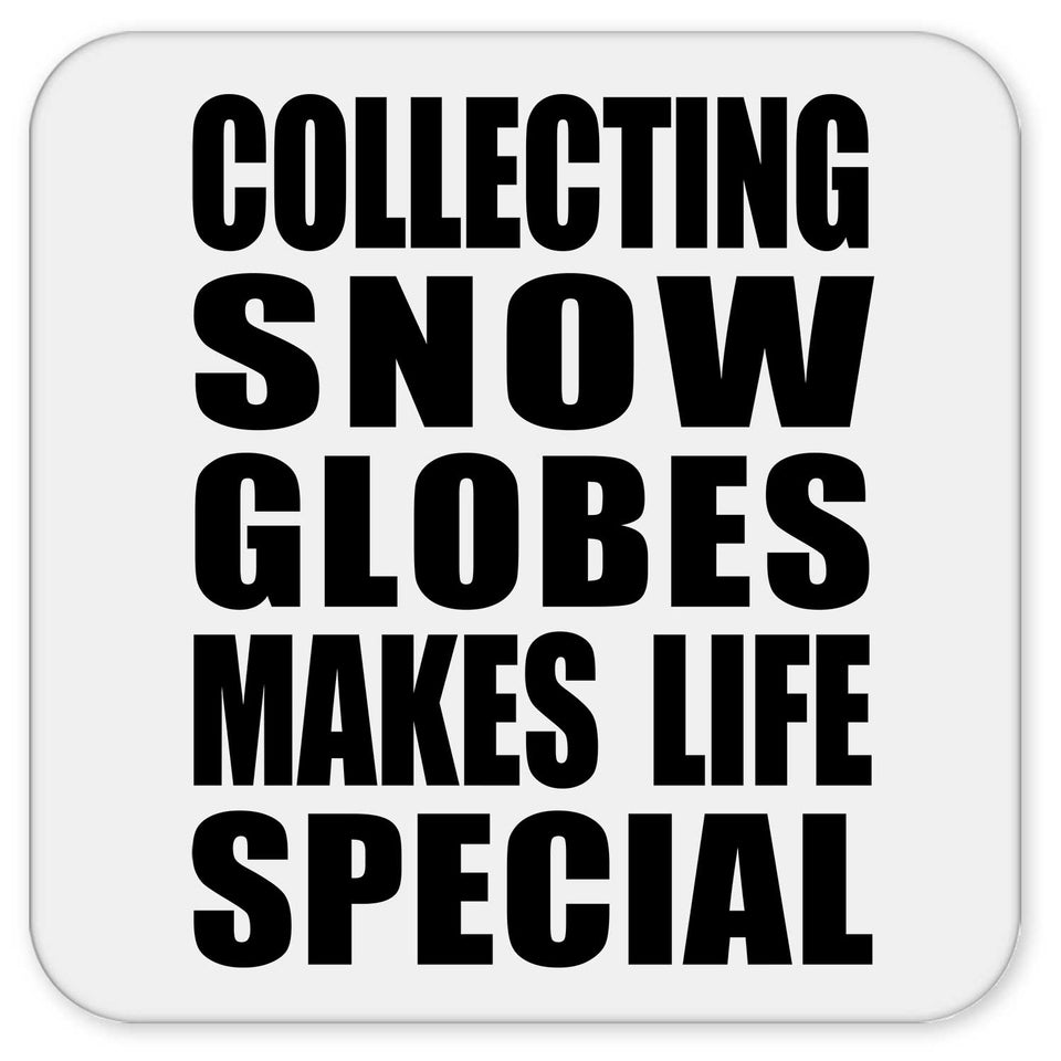 Collecting Snow Globes Makes Life Special - Drink Coaster
