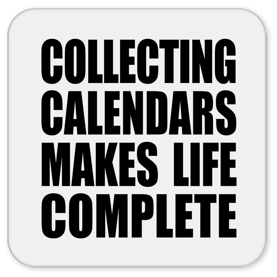 Collecting Calendars Makes Life Complete - Drink Coaster
