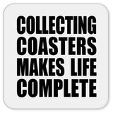 Collecting Coasters Makes Life Complete - Drink Coaster
