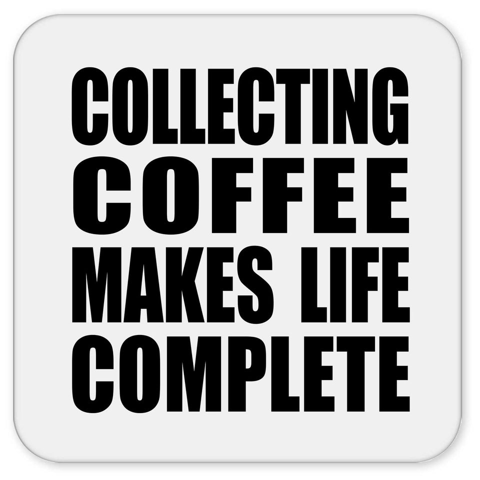 Collecting Coffee Makes Life Complete - Drink Coaster