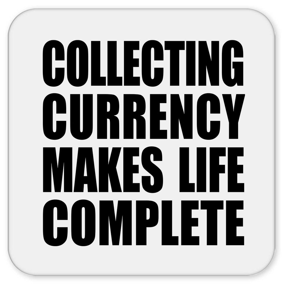 Collecting Currency Makes Life Complete - Drink Coaster