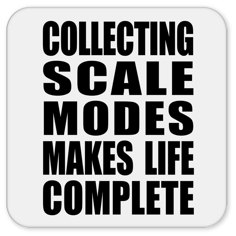 Collecting Scale Modes Makes Life Complete - Drink Coaster