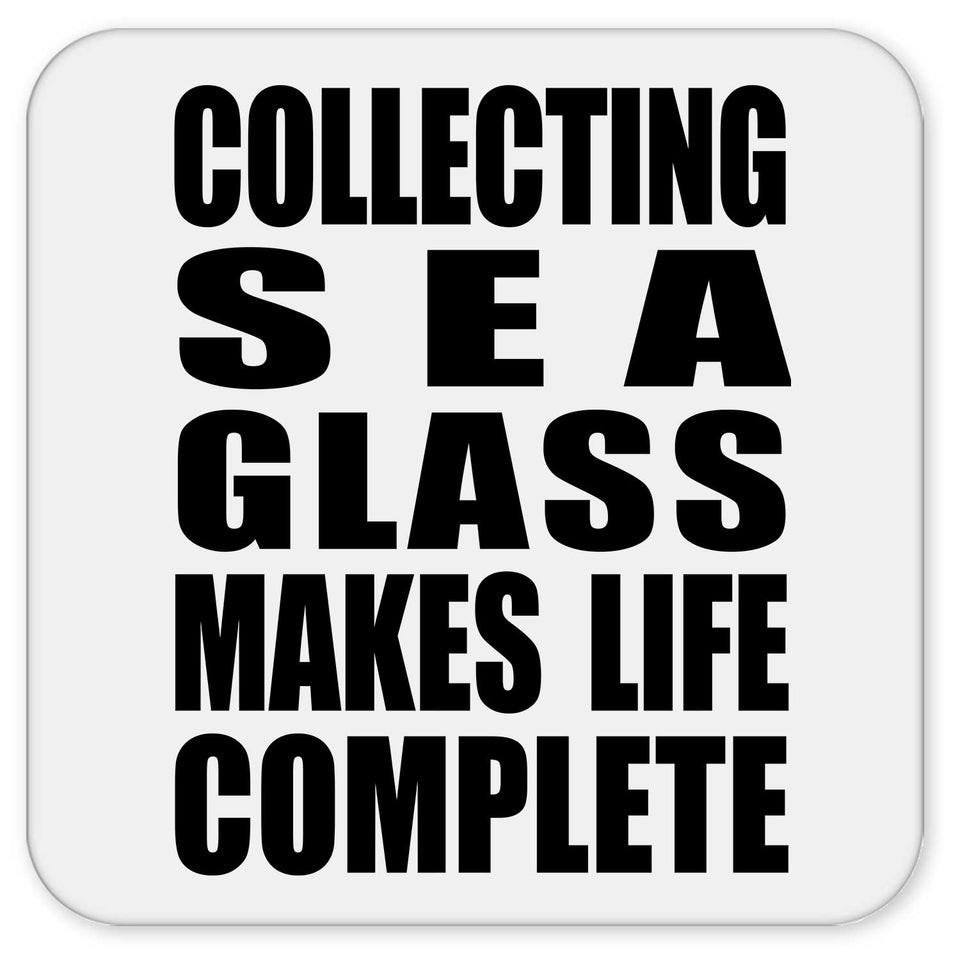 Collecting Sea Glass Makes Life Complete - Drink Coaster