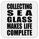 Collecting Sea Glass Makes Life Complete - Drink Coaster