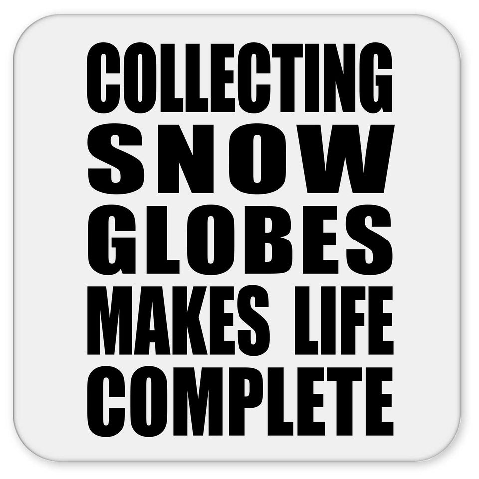 Collecting Snow Globes Makes Life Complete - Drink Coaster