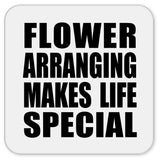 Flower Arranging Makes Life Special - Drink Coaster