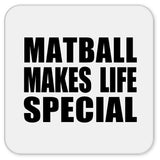 Matball Makes Life Special - Drink Coaster
