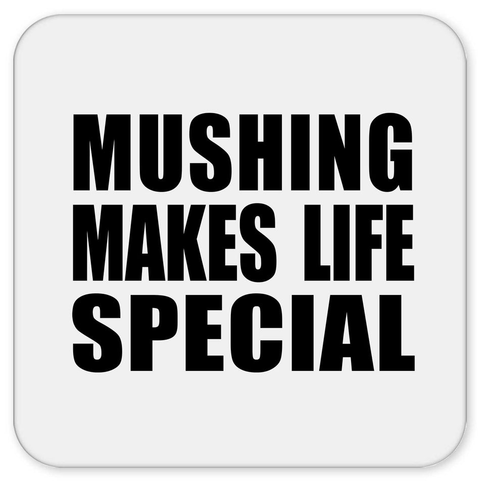 Mushing Makes Life Special - Drink Coaster