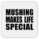 Mushing Makes Life Special - Drink Coaster