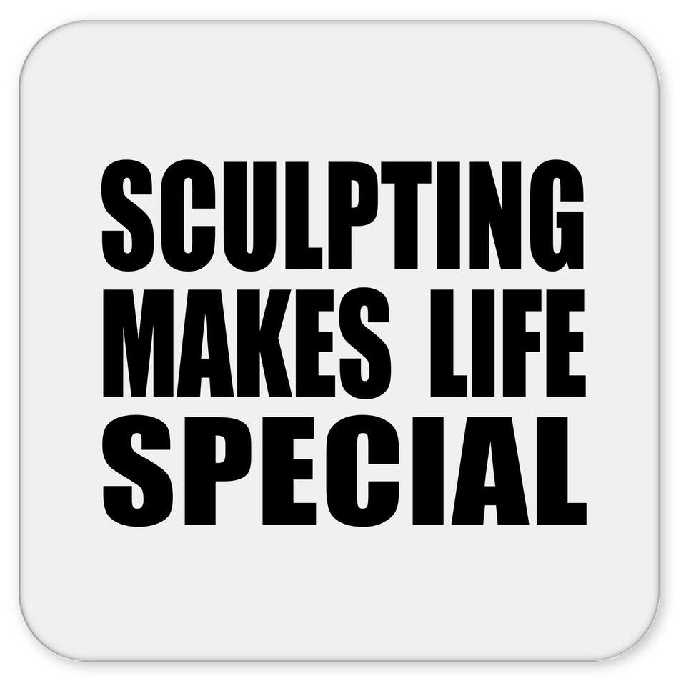 Sculpting Makes Life Special - Drink Coaster