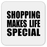 Shopping Makes Life Special - Drink Coaster