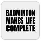 Badminton Makes Life Complete - Drink Coaster
