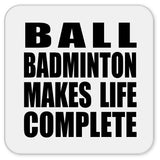 Ball Badminton Makes Life Complete - Drink Coaster