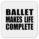 Ballet Makes Life Complete - Drink Coaster