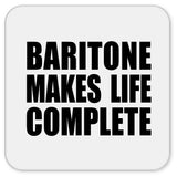 Baritone Makes Life Complete - Drink Coaster