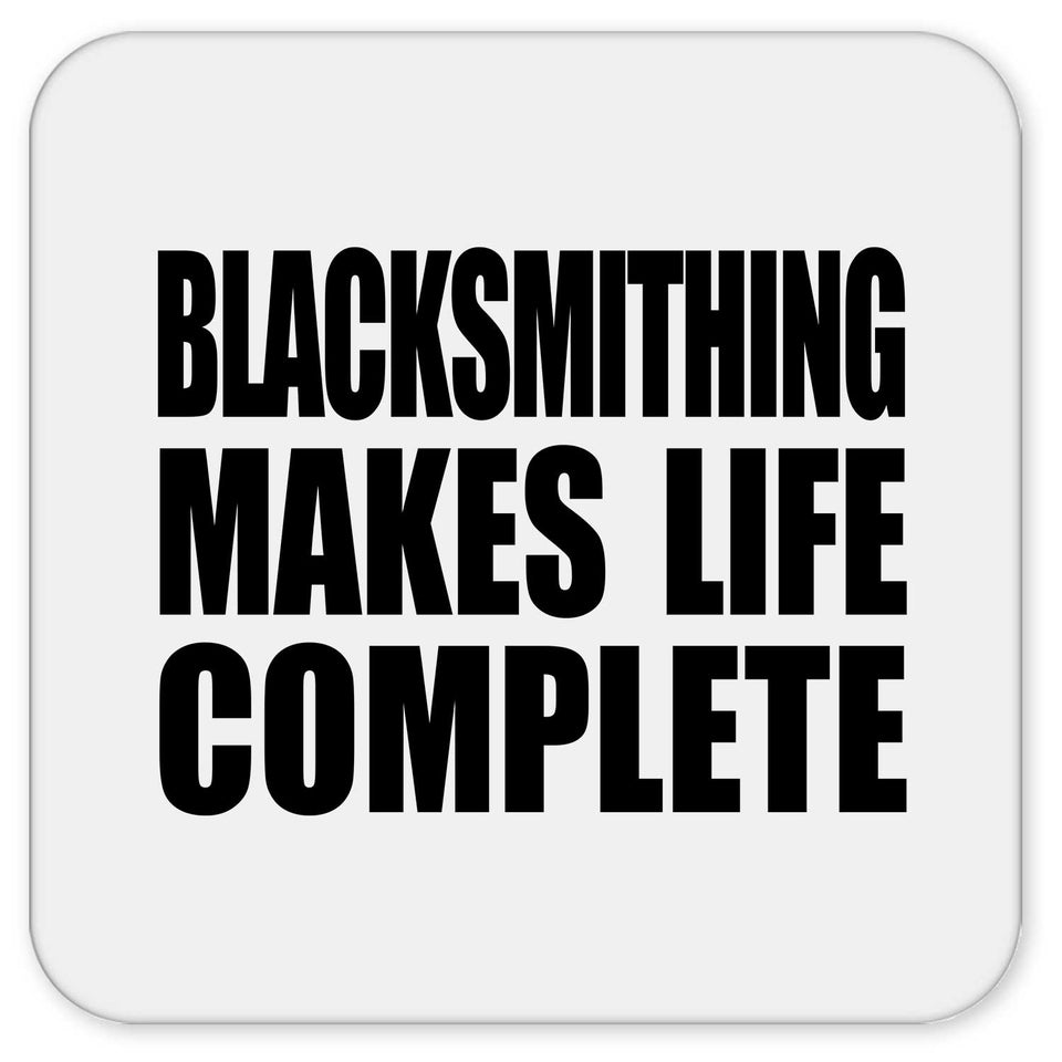 Blacksmithing Makes Life Complete - Drink Coaster