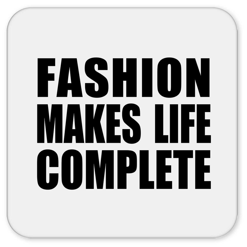 Fashion Makes Life Complete - Drink Coaster