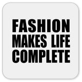 Fashion Makes Life Complete - Drink Coaster