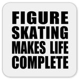 Figure Skating Makes Life Complete - Drink Coaster