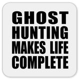 Ghost Hunting Makes Life Complete - Drink Coaster