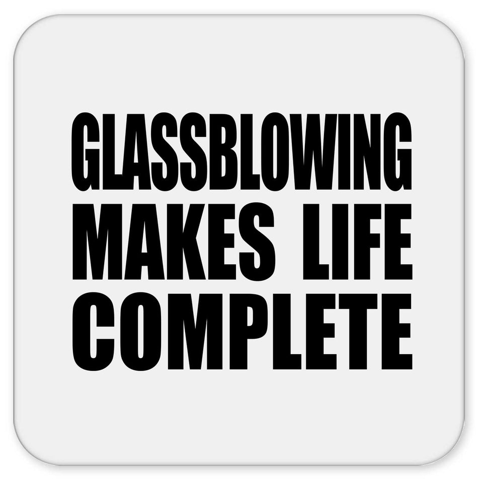 Glassblowing Makes Life Complete - Drink Coaster
