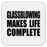 Glassblowing Makes Life Complete - Drink Coaster