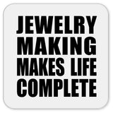 Jewelry Making Makes Life Complete - Drink Coaster
